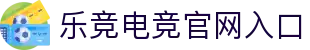 乐竞电竞-中国电竞赛事及体育赛事平台